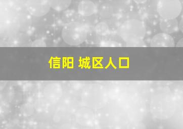 信阳 城区人口